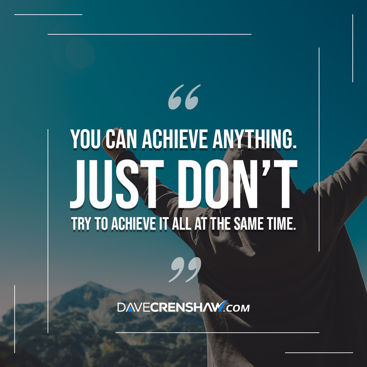 You can achieve anything…just not all at the same time.
