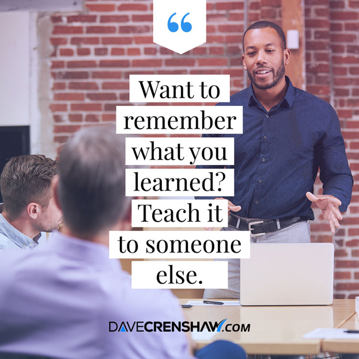 Want to remember what you learn? Teach it to someone else.