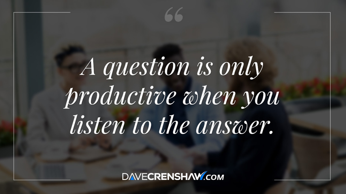 A question is only productive when you listen to the answer
