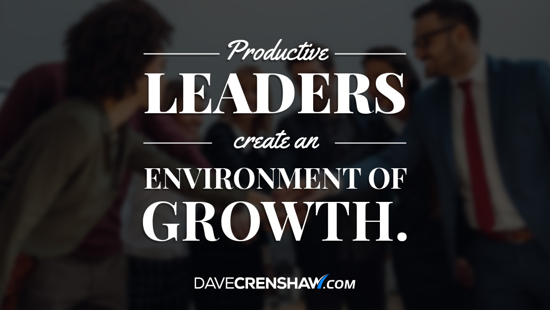 Productive leaders create an environment of growth