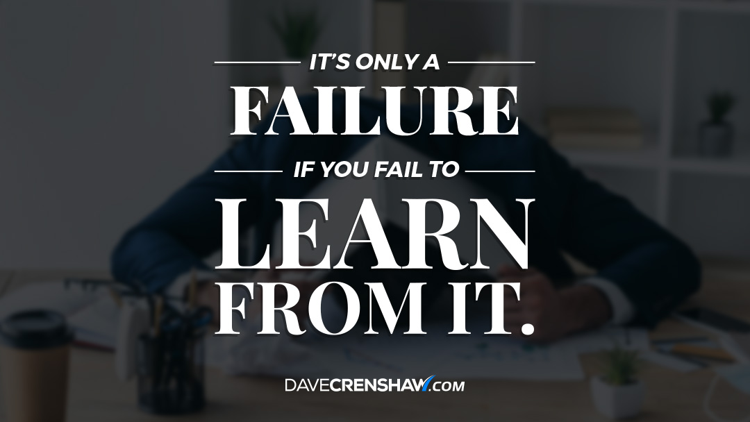 It’s only a failure if you fail to learn from it