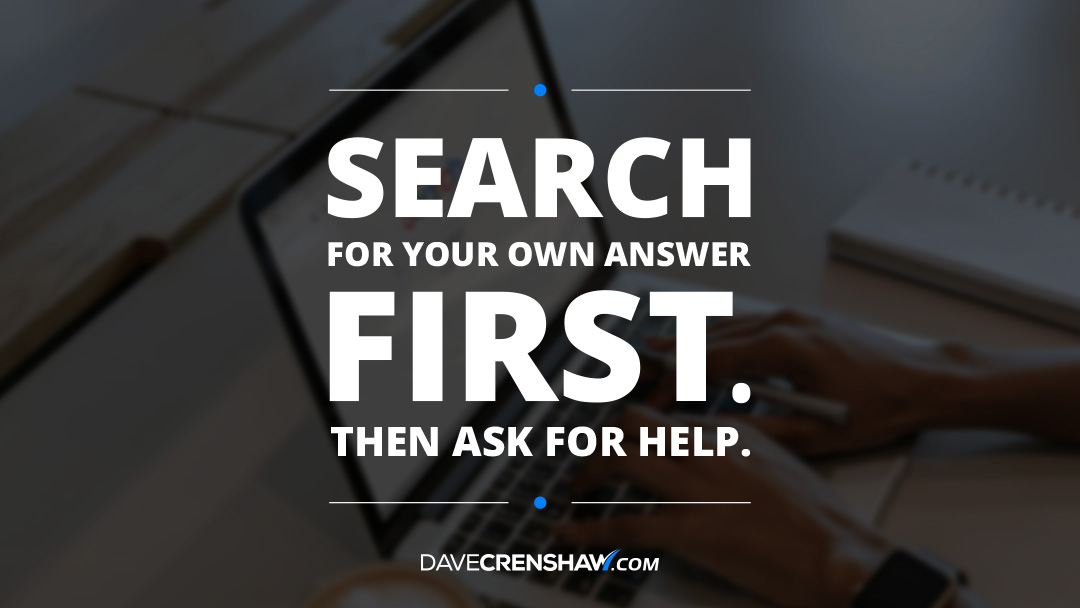 Productivity Tip: Search for your own answers first. Then ask for help.